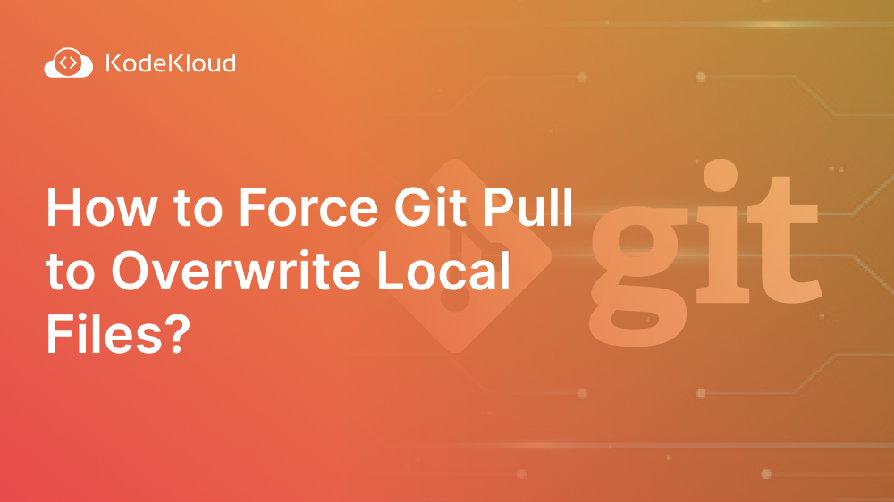 How To Force Git Pull To Overwrite Local Files 