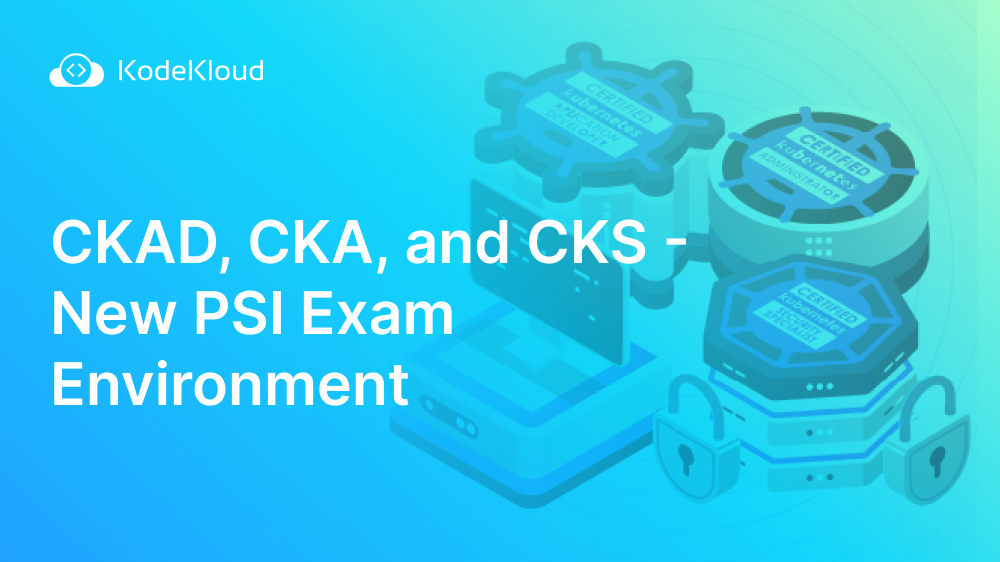 CKAD, CKA, and CKS - New PSI Exam Environment