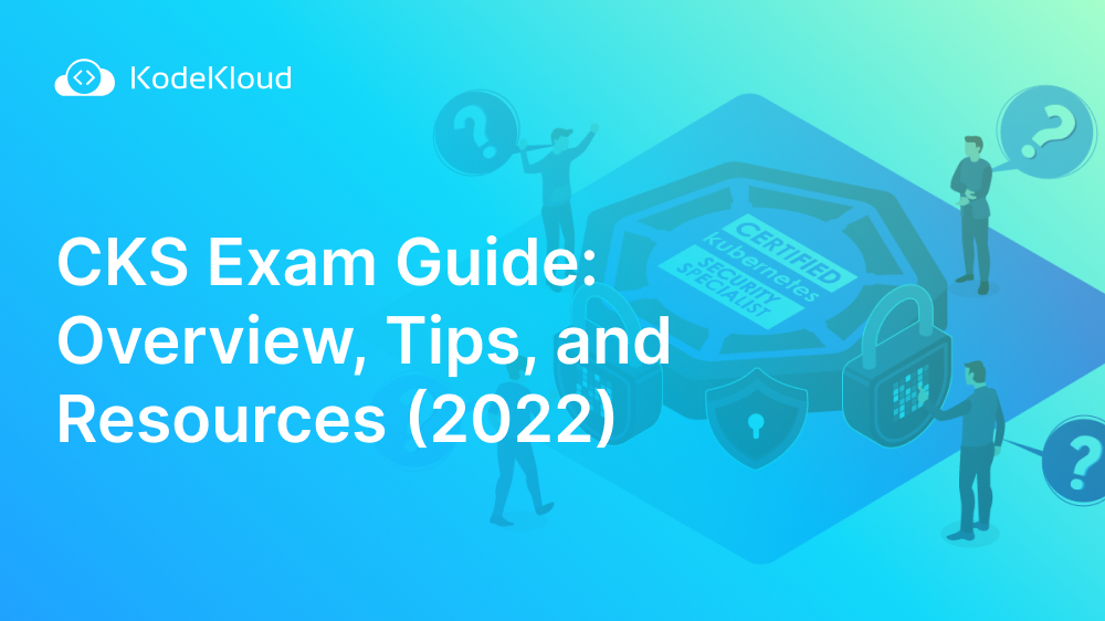 CKS Exam Guide: Overview, Tips, and Resources (2022)