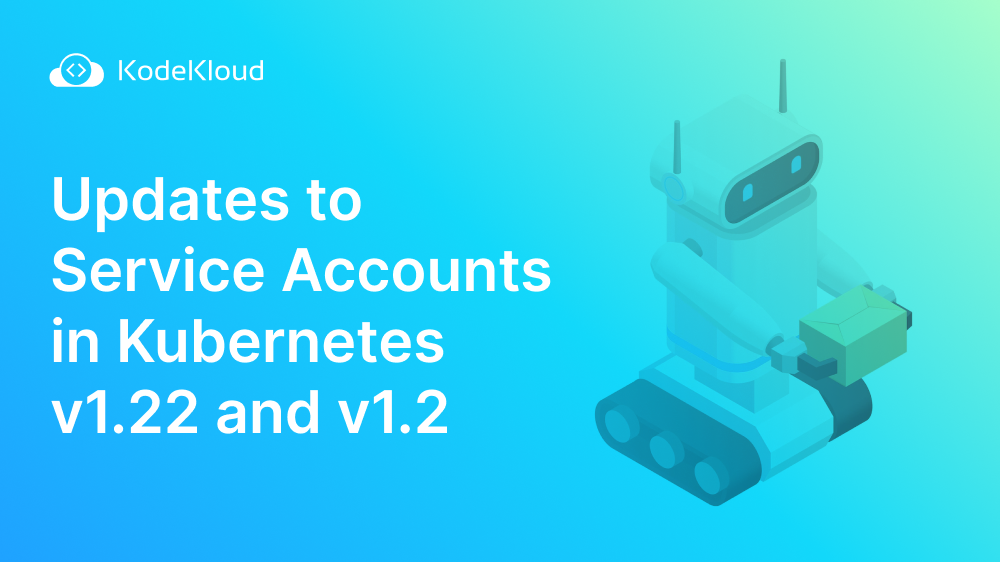 Updates to Service Accounts in Kubernetes v1.22 and v1.24