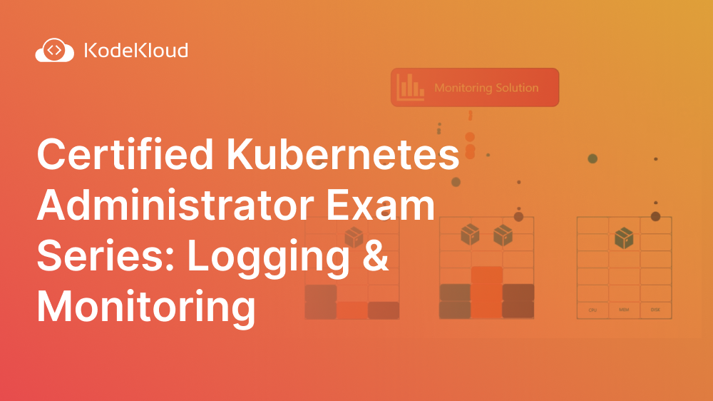 Certified Kubernetes Administrator Exam Series: Logging & Monitoring