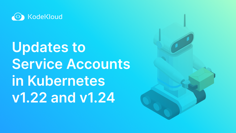 Updates to Service Accounts in Kubernetes v1.22 and v1.24