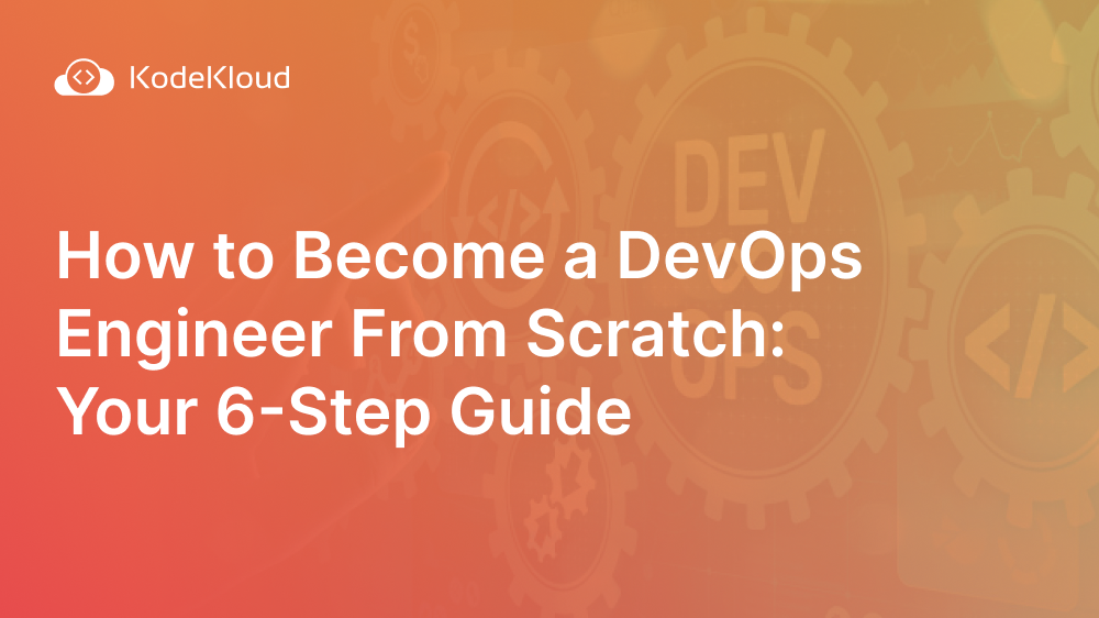 How to Become a DevOps Engineer From Scratch: Your 6-Step Guide