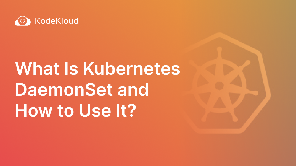 What Is Kubernetes DaemonSet and How to Use It?