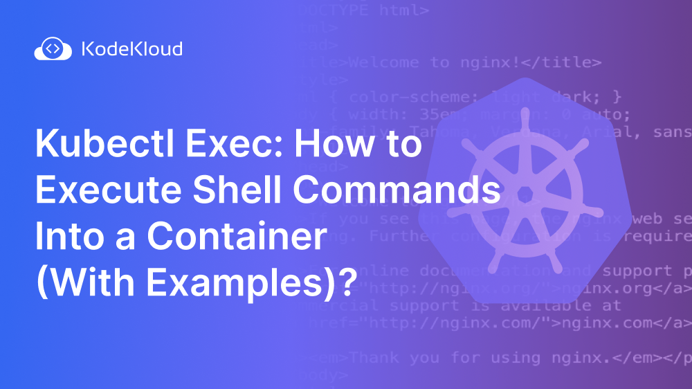 Kubectl Exec: How to Execute Shell Commands Into a Container (With Examples)?
