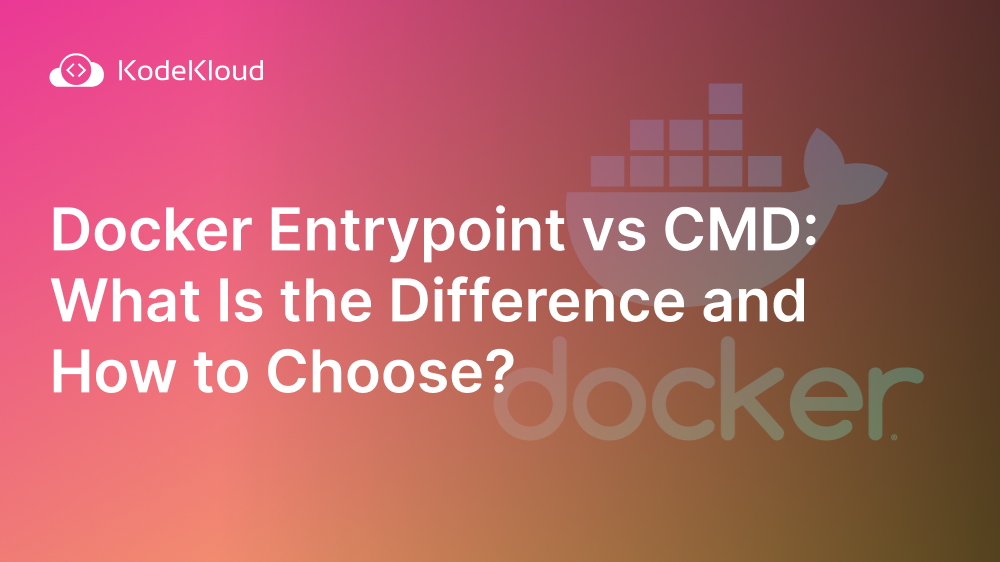 Docker Entrypoint vs CMD: What Is the Difference and How to Choose?