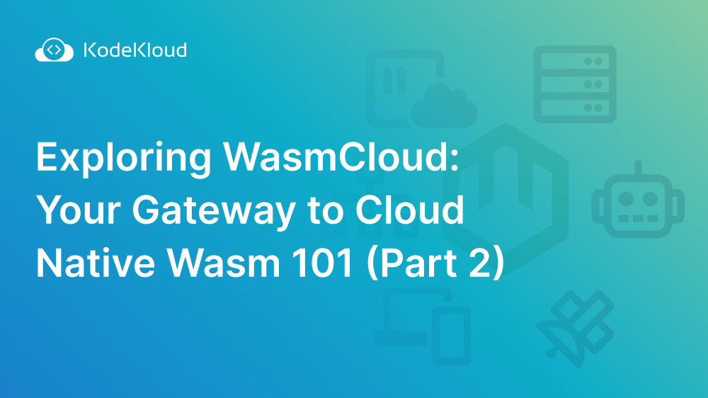 Exploring WasmCloud: Your Gateway to Cloud Native Wasm 101 (Part 2)