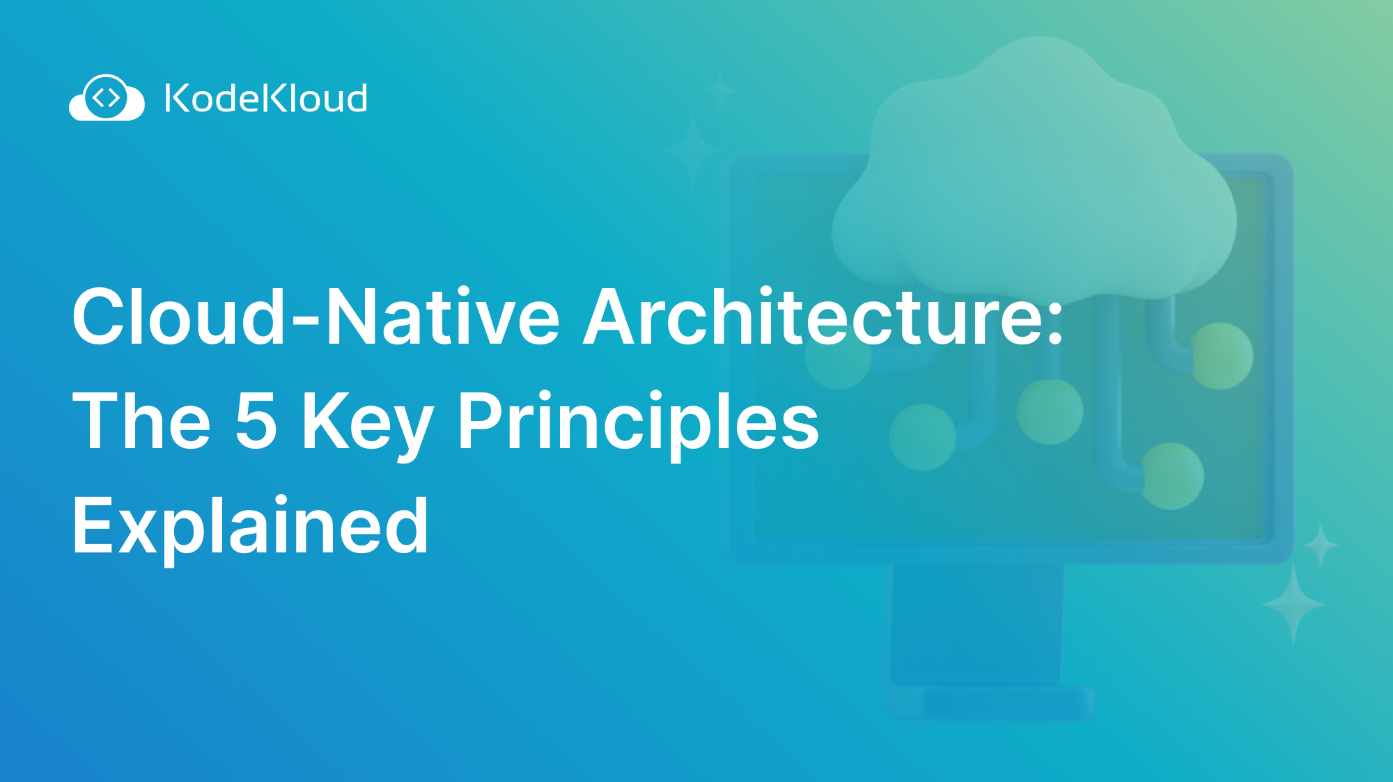 Cloud-Native Architecture: The 5 Key Principles Explained