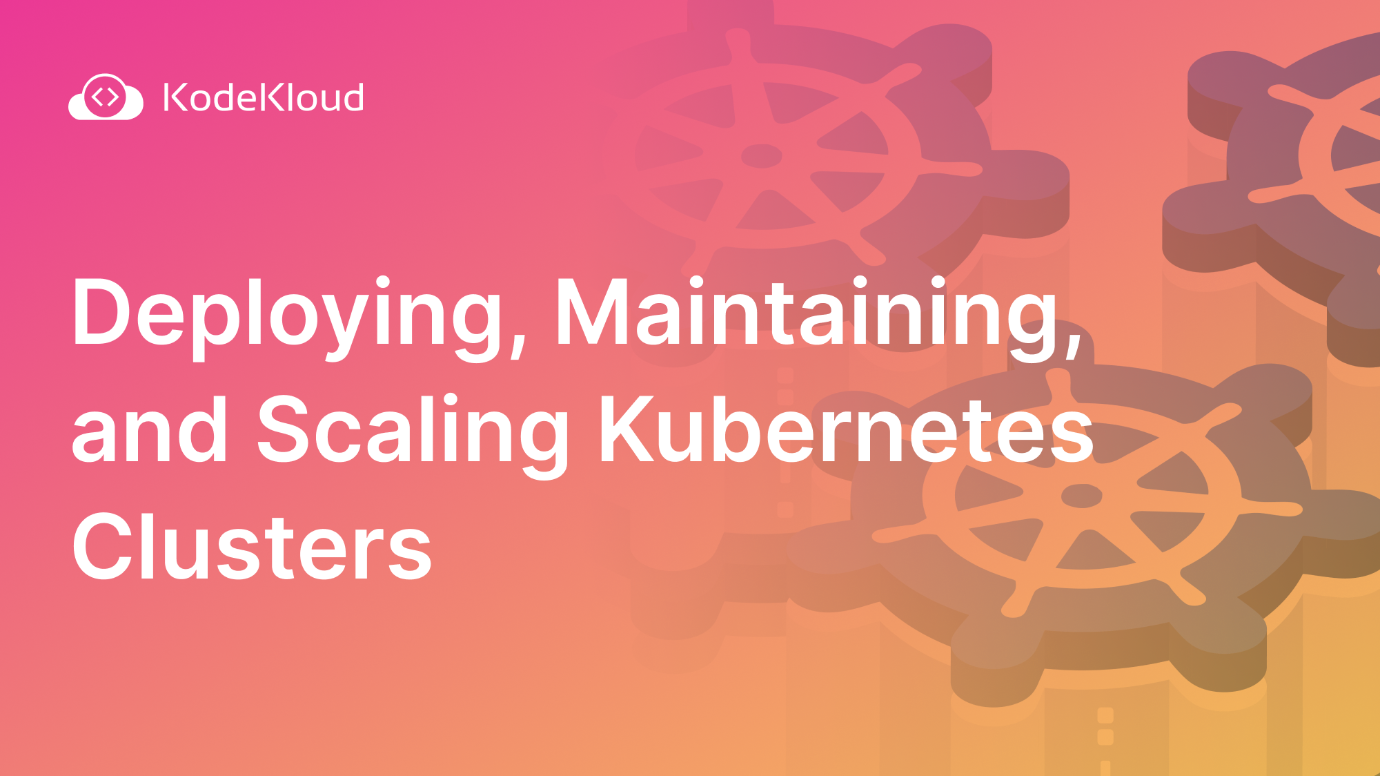 Deploying, Maintaining, and Scaling Kubernetes Clusters