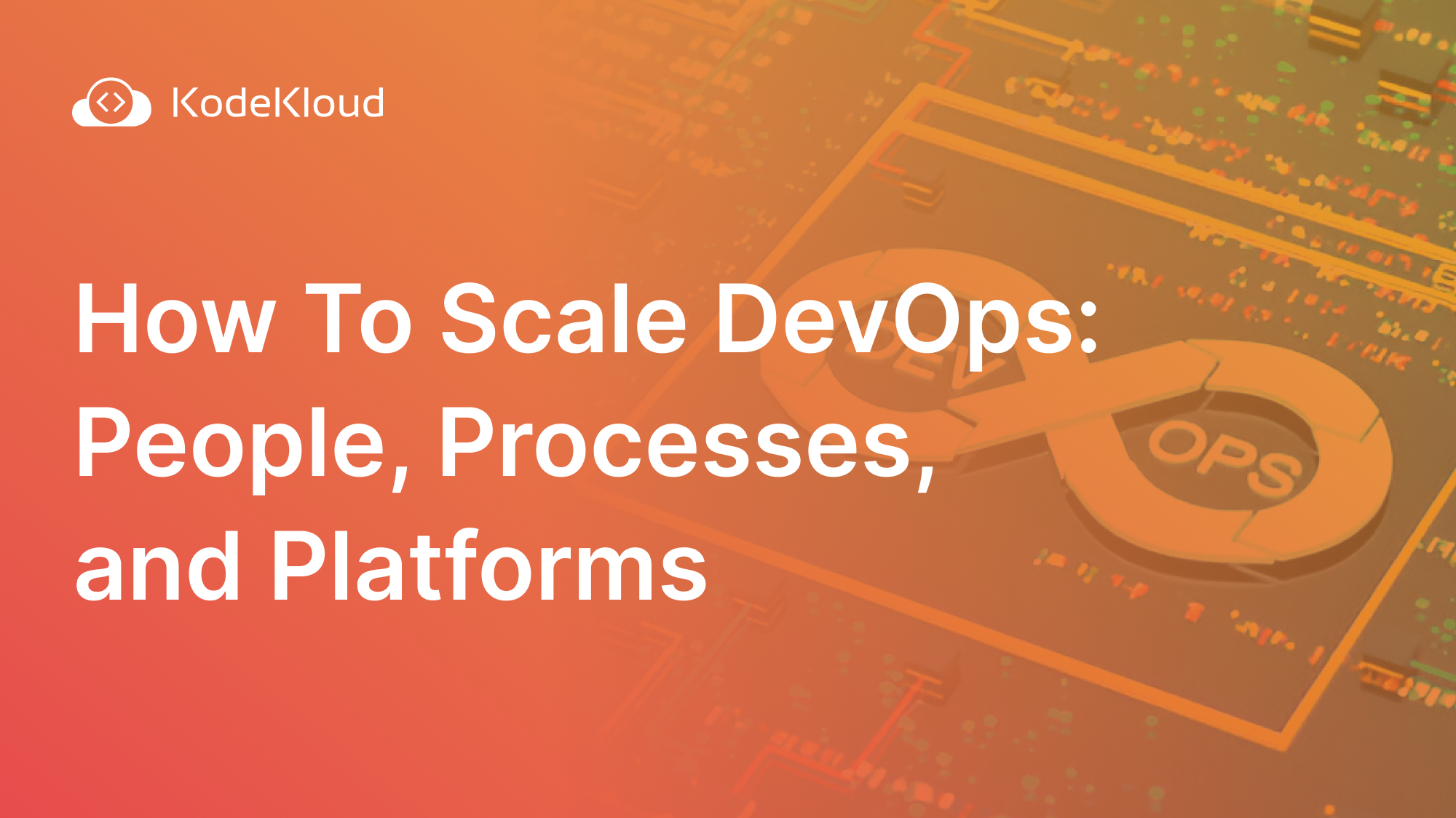 How To Scale DevOps: People, Processes, and Platforms
