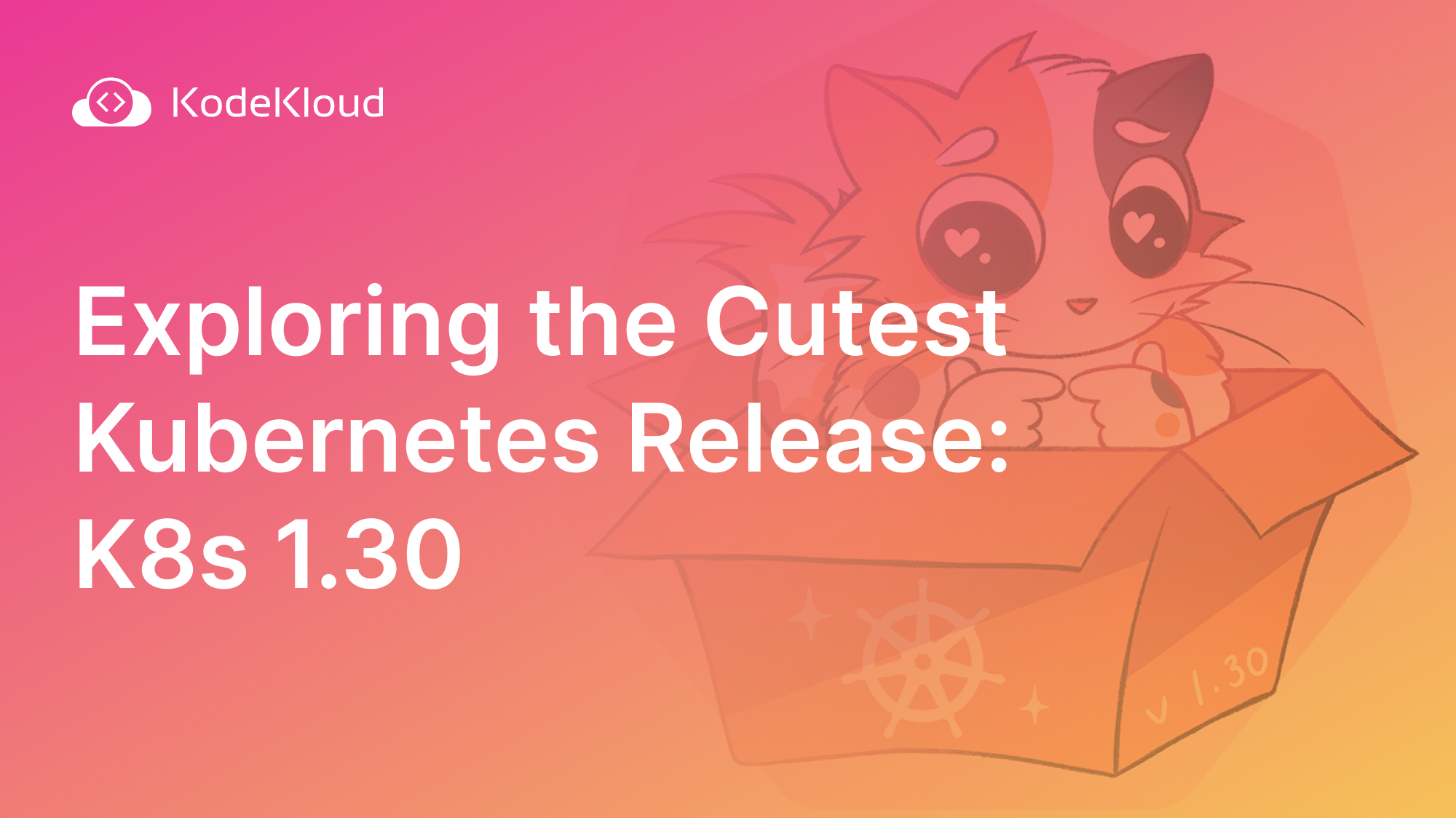 Exploring the Cutest Kubernetes Release : K8s 1.30