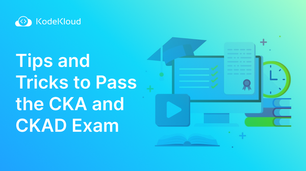Tips and Tricks to Pass the CKA and CKAD Exam