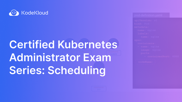 Certified Kubernetes Administrator Exam Series: Scheduling