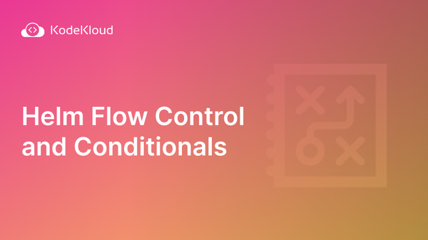Helm Flow Control and Conditionals