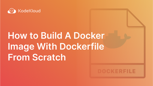 How to Build a Docker Image With Dockerfile From Scratch