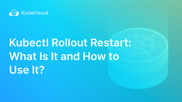 Kubectl Rollout Restart: What Is It and How to Use It?