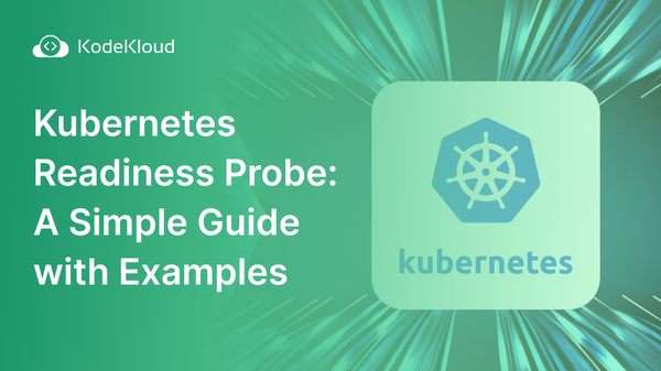 Kubernetes Readiness Probe: A Simple Guide with Examples